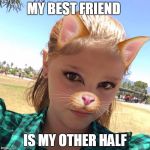 My Girl | MY BEST FRIEND; IS MY OTHER HALF | image tagged in my girl | made w/ Imgflip meme maker
