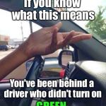 WTF Driver | If you know what this means; You've been behind a driver who didn't turn on; GREEN | image tagged in wtf driver,memes,traffic,driving,bad driver meme | made w/ Imgflip meme maker