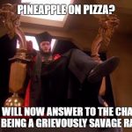 Pineapple on Pizza is a Crime against Humanity | PINEAPPLE ON PIZZA? YOU WILL NOW ANSWER TO THE CHARGE OF BEING A GRIEVOUSLY SAVAGE RACE | image tagged in pizza,pineapple,star trek,star trek q | made w/ Imgflip meme maker