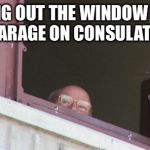 hide | PEEKING OUT THE WINDOW ABOVE THE GARAGE ON CONSULATE LIKE | image tagged in hide | made w/ Imgflip meme maker