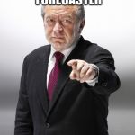 Alan Sugar You're Fired | TODAY'S WEATHER FORECASTER; YOU'RE FIRED | image tagged in you're fired | made w/ Imgflip meme maker