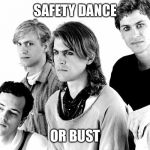 Men Without Hats | SAFETY DANCE; OR BUST | image tagged in men without hats | made w/ Imgflip meme maker