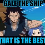 GajLev Fairy Tail | GALE THE SHIP; THAT IS THE BEST | image tagged in gajlev fairy tail | made w/ Imgflip meme maker