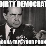 Deal with it | DIRTY DEMOCRAT; GONNA TAPE YOUR PHONE | image tagged in nixon-pointing,memes | made w/ Imgflip meme maker