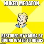 Vault Boy | NUKED MEGATON, RESTORED MY KARMA BY GIVING WATER TO HOBOS | image tagged in vault boy | made w/ Imgflip meme maker