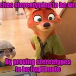 Counter productive  | Teaches stereotyping to be wrong; By proving stereotypes to be legitimate | image tagged in zootopia,racism,stereotypes,disney,rabbits,fox | made w/ Imgflip meme maker
