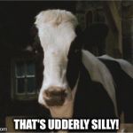 That's Udderly Silly! | THAT'S UDDERLY SILLY! | image tagged in betsy,memes,charlotte's web,reba mcentire,cow | made w/ Imgflip meme maker