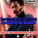 Shaft | I thought   I could fight the Good Fight from the inside; Too Black for the uniform; Too Blue for the Brothers; Justice gets tangled up in red tape; or; Bought off by the Green | image tagged in shaft | made w/ Imgflip meme maker
