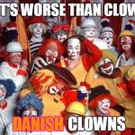 Clowns | WHAT'S WORSE THAN CLOWNS? CLOWNS; DANISH | image tagged in clowns | made w/ Imgflip meme maker