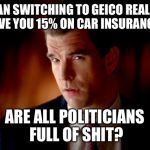 Oh what Irony. | CAN SWITCHING TO GEICO REALLY SAVE YOU 15% ON CAR INSURANCE? ARE ALL POLITICIANS FULL OF SHIT? | image tagged in geico pitch guy,politics,hillary clinton,donald trump | made w/ Imgflip meme maker