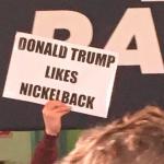 Donald Trump Likes Nickelback