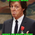 Paul McCartney Approves  | WONT STAY IN AMERICA IF TRUMP WINS; WONT GO BACK TO THE U.K IF IT LEAVES THE E.U. | image tagged in paul mccartney approves | made w/ Imgflip meme maker