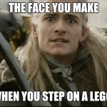 Legolas | THE FACE YOU MAKE; WHEN YOU STEP ON A LEGO! | image tagged in legolas | made w/ Imgflip meme maker