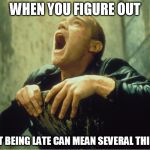 When you girlfriend says she's late, do not immediately say that's fine | WHEN YOU FIGURE OUT; THAT BEING LATE CAN MEAN SEVERAL THINGS | image tagged in tough shit,memes,pregnancy,wordplay | made w/ Imgflip meme maker