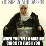Isis Pinup | THIS IS WHAT HAPPENS; WHEN YOU TELL A MUSLIM CHICK TO FLASH YOU | image tagged in isis pinup | made w/ Imgflip meme maker