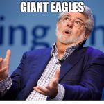 George Lucas | GIANT EAGLES | image tagged in george lucas | made w/ Imgflip meme maker