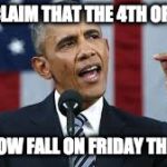 4th of July Obama | I PROCLAIM THAT THE 4TH OF JULY... WILL NOW FALL ON FRIDAY THE 13TH! | image tagged in 4th of july obama | made w/ Imgflip meme maker