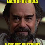 Secret Butthurt | EACH OF US HIDES; A SECRET BUTTHURT | image tagged in sybok,memes | made w/ Imgflip meme maker