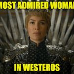 Cersei Lannister | MOST ADMIRED WOMAN; IN WESTEROS | image tagged in cersei lannister | made w/ Imgflip meme maker