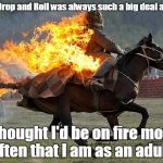 I remember this from school. This in particular was a waste of time.  | Stop, Drop and Roll was always such a big deal as a kid; I thought I'd be on fire more often that I am as an adult. | image tagged in horseman,funny meme | made w/ Imgflip meme maker