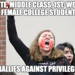SJW-Rutgers | WHITE, MIDDLE CLASS, 1ST-WORLD FEMALE COLLEGE STUDENT; RALLIES AGAINST PRIVILEGE | image tagged in sjw-rutgers | made w/ Imgflip meme maker