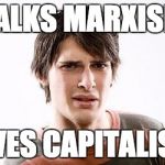 Disgusted SJW | TALKS MARXISM; LIVES CAPITALISM | image tagged in disgusted sjw | made w/ Imgflip meme maker