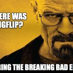 walter white | WHERE WAS IMGFLIP? DURING THE BREAKING BAD ERA? | image tagged in walter white | made w/ Imgflip meme maker