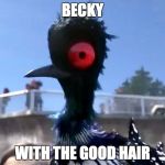 Becky With The Good Hair | BECKY; WITH THE GOOD HAIR | image tagged in becky with the good hair | made w/ Imgflip meme maker
