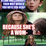 Sure... | IF HILLARY IS A LIAR AND CORRUPT, THEN WHY WOULD YOU VOTE FOR HER? BECAUSE SHE'S A WOM-; HER POLICIES! DEFINITELY HER POLICIES! | image tagged in college liberal mother,memes,liberal logic,hillaryforprison2016 | made w/ Imgflip meme maker