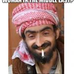 Comic of The Casbah | WHAT DO YOU CALL A PRETTY WOMAN IN THE MIDDLE EAST? A TOURIST! | image tagged in comic of the casbah,successful arab guy,arab,joke | made w/ Imgflip meme maker