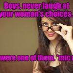 Confession: Saw This On Pinterest....Not Mine. But It's Good. | Boys, never laugh at your woman's choices... YOU were one of them. *mic drop* | image tagged in actual sex advice girl,memes | made w/ Imgflip meme maker