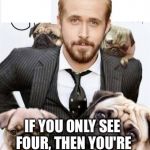 Ryan Gosling feminist lapdog | COUNT THE LAPDOGS:; IF YOU ONLY SEE FOUR, THEN YOU'RE PROBABLY A FEMINIST. | image tagged in ryan gosling feminist lapdog | made w/ Imgflip meme maker