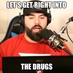 Keemstar | LET'S GET RIGHT INTO; THE DRUGS | image tagged in keemstar | made w/ Imgflip meme maker