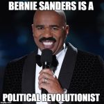 Bernie Sander the "political" revolutionist" | BERNIE SANDERS IS A; POLITICAL REVOLUTIONIST | image tagged in steve harvey ms universe | made w/ Imgflip meme maker