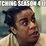 OITNB | WATCHING SEASON 4 LIKE... | image tagged in oitnb | made w/ Imgflip meme maker