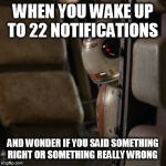 Bb8corner | WHEN YOU WAKE UP TO 22 NOTIFICATIONS; AND WONDER IF YOU SAID SOMETHING RIGHT OR SOMETHING REALLY WRONG | image tagged in bb8corner | made w/ Imgflip meme maker