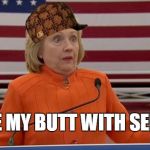 HillaryEmail | I WIPE MY BUTT WITH SERVERS. | image tagged in hillaryemail,scumbag | made w/ Imgflip meme maker