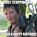 dixon walking dead crossbow | JUST STOPPING BY... TO WISH YOU A HAPPY BIRTHDAY, LYNN! | image tagged in dixon walking dead crossbow | made w/ Imgflip meme maker