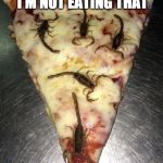 As if! | GROSS! I'M NOT EATING THAT; WITHOUT BACON | image tagged in scorpion pizza,bacon,pizza,scorpion | made w/ Imgflip meme maker