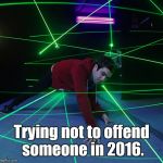 Laser Maze | Trying not to offend someone in 2016. | image tagged in laser maze | made w/ Imgflip meme maker