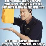Shamwow | DID YOU KNOW YOU CAN RECYCLE YOUR POOP? IT'S EASY! WIPE YOUR BUTT WITH SHAMWOW AND MAIL IT TO:; WESTBORO BAPTIST CHURCH    3701 SW 12TH ST. TOPEKA, KS. 66604 | image tagged in shamwow | made w/ Imgflip meme maker