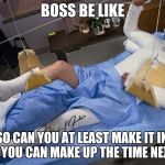 Bosses | BOSS BE LIKE; OKAY, SO CAN YOU AT LEAST MAKE IT IN AFTER LUNCH? YOU CAN MAKE UP THE TIME NEXT WEEK. | image tagged in bosses | made w/ Imgflip meme maker