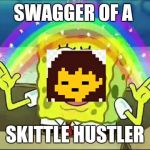 Frisk spongebob | SWAGGER OF A; SKITTLE HUSTLER | image tagged in frisk spongebob | made w/ Imgflip meme maker