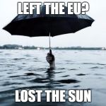 BelgiumWeather | LEFT THE EU? LOST THE SUN | image tagged in belgiumweather | made w/ Imgflip meme maker