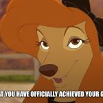 You Have Officially Achieved Your Goals In Life! | I BELIEVE THAT YOU HAVE OFFICIALLY ACHIEVED YOUR GOALS IN LIFE! | image tagged in dixie smiling,memes,disney,the fox and the hound 2,reba mcentire,dog | made w/ Imgflip meme maker