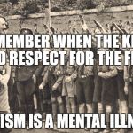 hitler youth | REMEMBER WHEN THE KIDS HAD RESPECT FOR THE FLAG; STATISM IS A MENTAL ILLNESS | image tagged in hitler youth | made w/ Imgflip meme maker