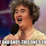 Susan boyle | BECKY AND ANDY, THIS ONE'S FOR YOU | image tagged in susan boyle | made w/ Imgflip meme maker