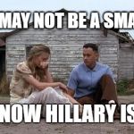 Forrest Gump and Jenny | JENNY, I MAY NOT BE A SMART MAN; BUT I KNOW HILLARY IS A LIAR | image tagged in forrest gump and jenny | made w/ Imgflip meme maker