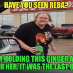 Somewhere in Oaklahoma | HAVE YOU SEEN REBA? I'M HOLDING THIS GINGER ALE FOR HER, IT WAS THE LAST ONE | image tagged in bum a ciggarette,memes,reba mcentire | made w/ Imgflip meme maker