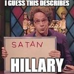 snl church lady starbucks | I GUESS THIS DESCRIBES; HILLARY | image tagged in snl church lady starbucks | made w/ Imgflip meme maker